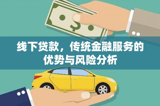 根河线下贷款，传统金融服务的优势与风险分析