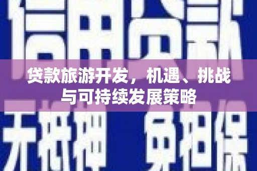 根河贷款旅游开发，机遇、挑战与可持续发展策略