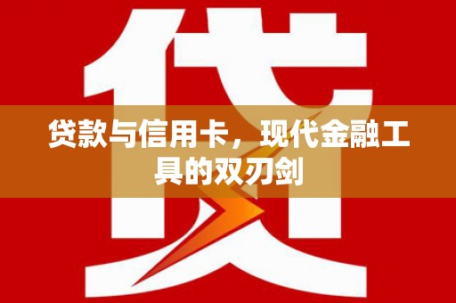 根河贷款与信用卡，现代金融工具的双刃剑