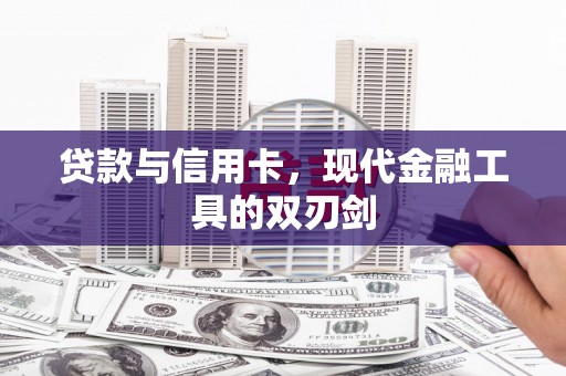 根河贷款与信用卡，现代金融工具的双刃剑