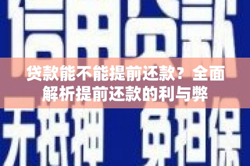 根河贷款能不能提前还款？全面解析提前还款的利与弊