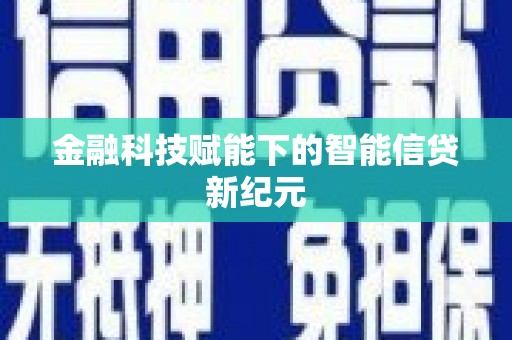 根河金融科技赋能下的智能信贷新纪元