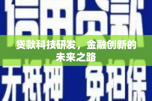 根河贷款科技研发，金融创新的未来之路