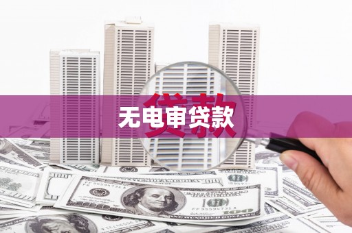 根河无电审贷款