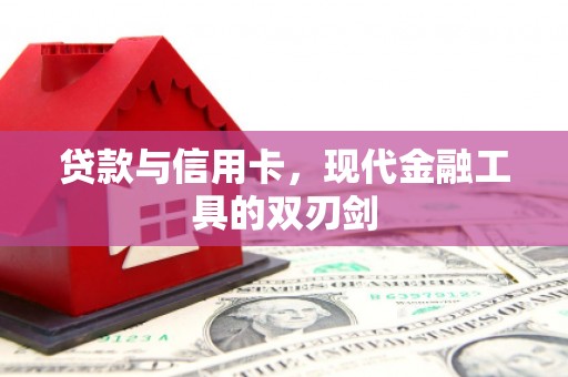 根河贷款与信用卡，现代金融工具的双刃剑