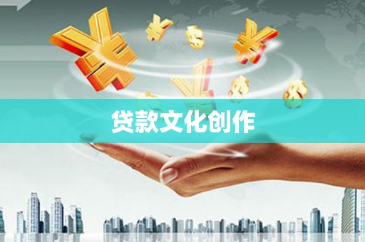 根河贷款文化创作