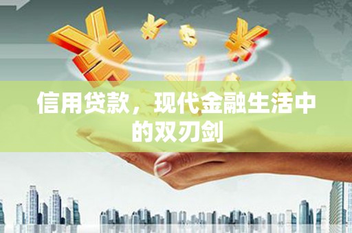 根河信用贷款，现代金融生活中的双刃剑