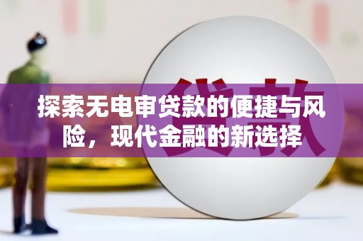 根河探索无电审贷款的便捷与风险，现代金融的新选择