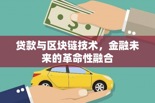 根河贷款与区块链技术，金融未来的革命性融合