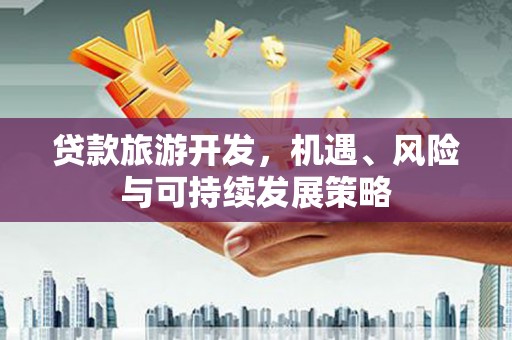 根河贷款旅游开发，机遇、风险与可持续发展策略