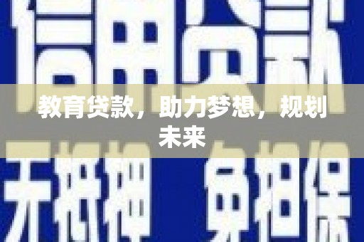 根河教育贷款，助力梦想，规划未来