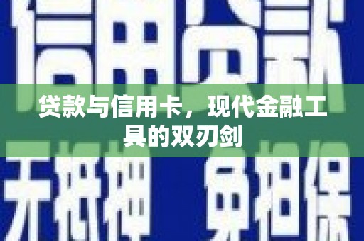 根河贷款与信用卡，现代金融工具的双刃剑