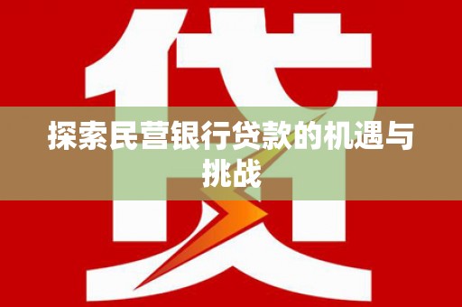 根河探索民营银行贷款的机遇与挑战