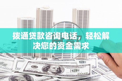 根河拨通贷款咨询电话，轻松解决您的资金需求