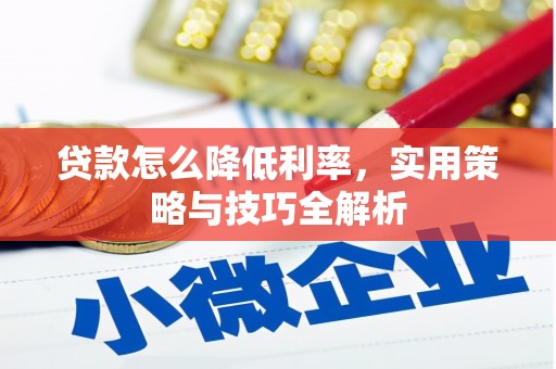 根河贷款怎么降低利率，实用策略与技巧全解析
