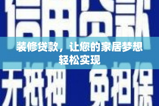根河装修贷款，让您的家居梦想轻松实现
