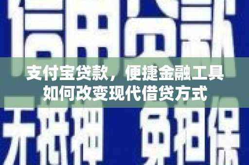 根河支付宝贷款，便捷金融工具如何改变现代借贷方式