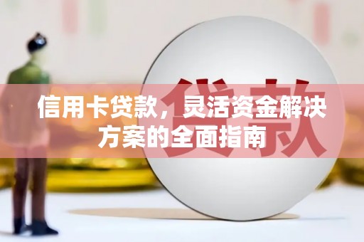 根河信用卡贷款，灵活资金解决方案的全面指南