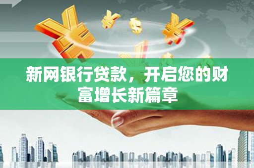根河新网银行贷款，开启您的财富增长新篇章