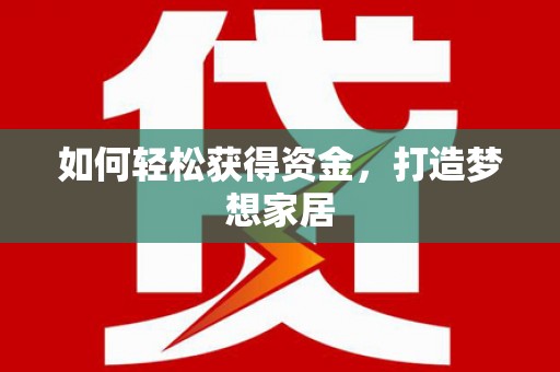 根河如何轻松获得资金，打造梦想家居