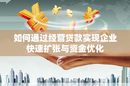 根河如何通过经营贷款实现企业快速扩张与资金优化