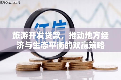 根河旅游开发贷款，推动地方经济与生态平衡的双赢策略