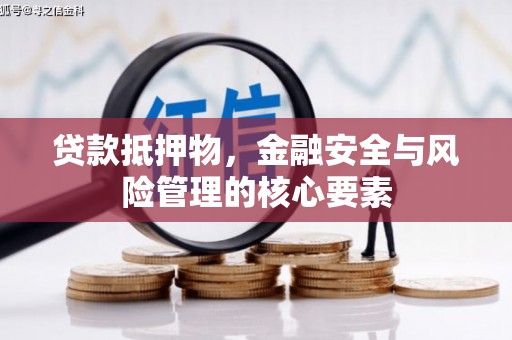根河贷款抵押物，金融安全与风险管理的核心要素