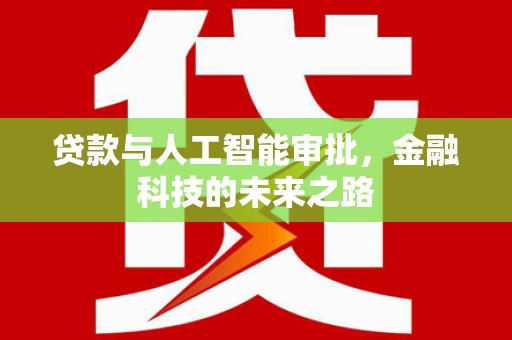 根河贷款与人工智能审批，金融科技的未来之路