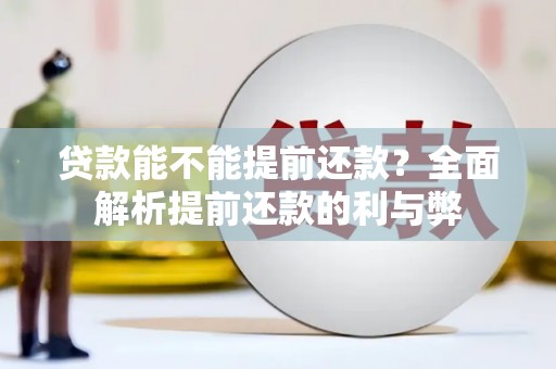 根河贷款能不能提前还款？全面解析提前还款的利与弊