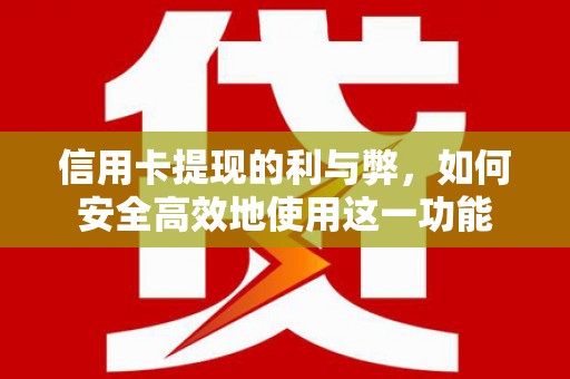 根河信用卡提现的利与弊，如何安全高效地使用这一功能