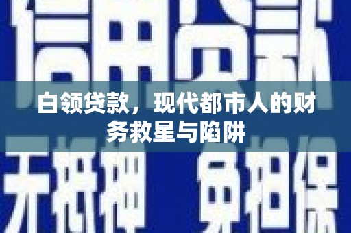 根河白领贷款，现代都市人的财务救星与陷阱