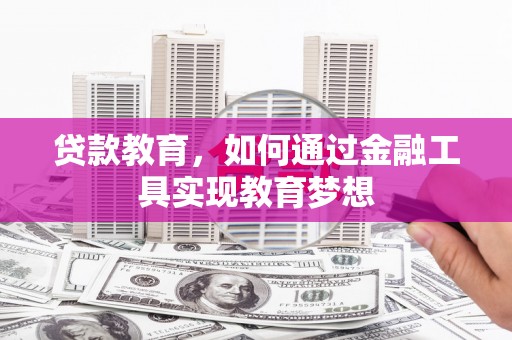 根河贷款教育，如何通过金融工具实现教育梦想