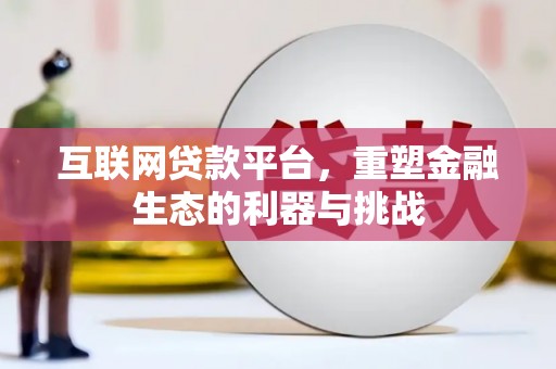 根河互联网贷款平台，重塑金融生态的利器与挑战