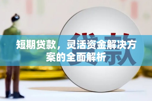 根河短期贷款，灵活资金解决方案的全面解析