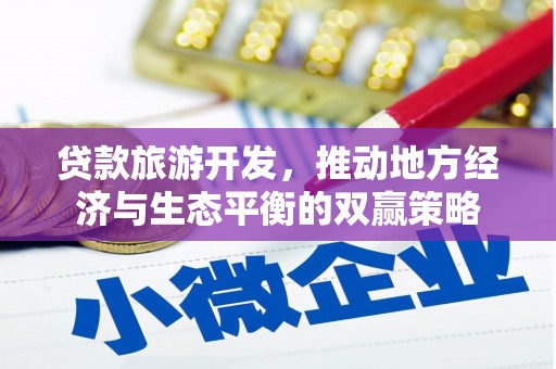 根河贷款旅游开发，推动地方经济与生态平衡的双赢策略