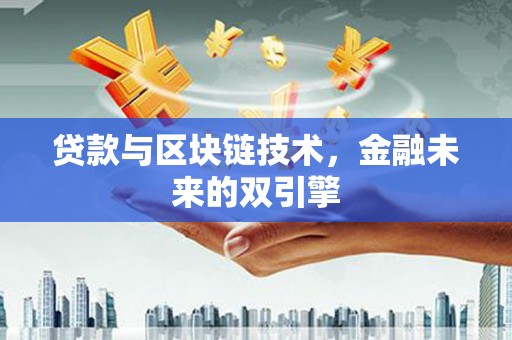 根河贷款与区块链技术，金融未来的双引擎