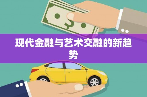 根河现代金融与艺术交融的新趋势