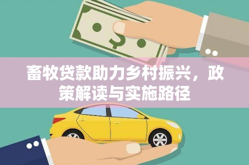 根河畜牧贷款助力乡村振兴，政策解读与实施路径