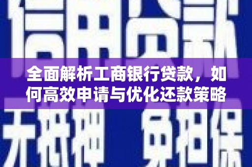 根河全面解析工商银行贷款，如何高效申请与优化还款策略