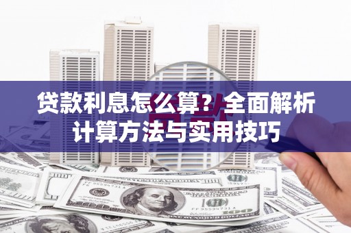 根河贷款利息怎么算？全面解析计算方法与实用技巧