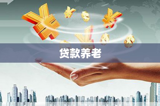 根河贷款养老