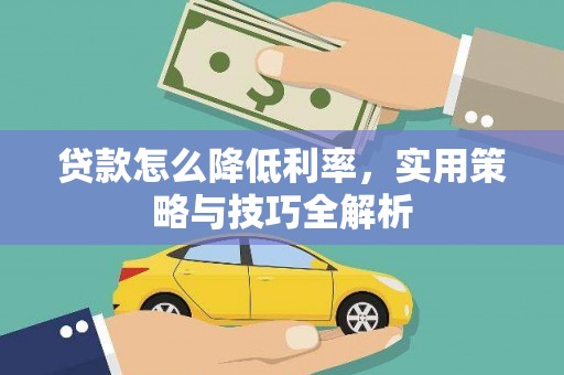根河贷款怎么降低利率，实用策略与技巧全解析