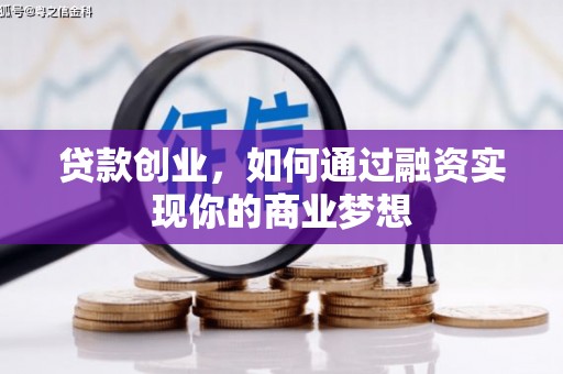 根河贷款创业，如何通过融资实现你的商业梦想