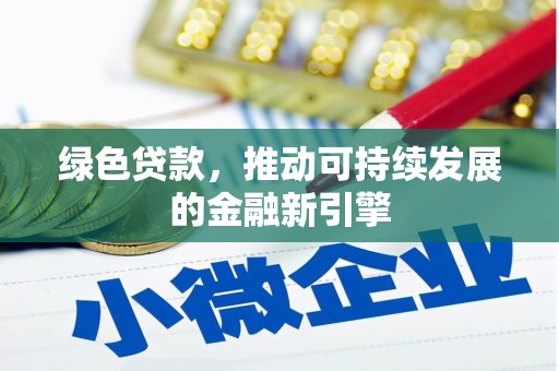 根河绿色贷款，推动可持续发展的金融新引擎