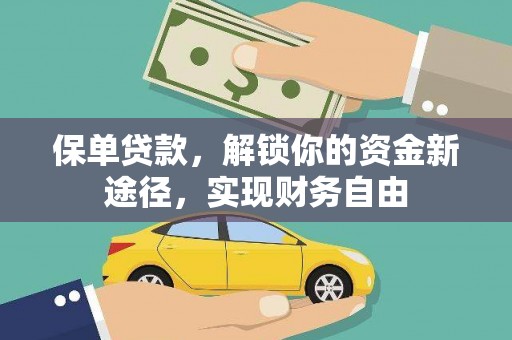 根河保单贷款，解锁你的资金新途径，实现财务自由
