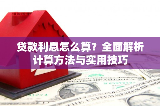 根河贷款利息怎么算？全面解析计算方法与实用技巧