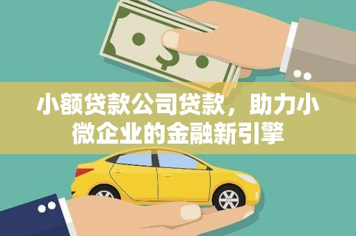 根河小额贷款公司贷款，助力小微企业的金融新引擎