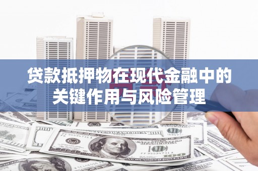 根河贷款抵押物在现代金融中的关键作用与风险管理