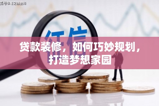 根河贷款装修，如何巧妙规划，打造梦想家园