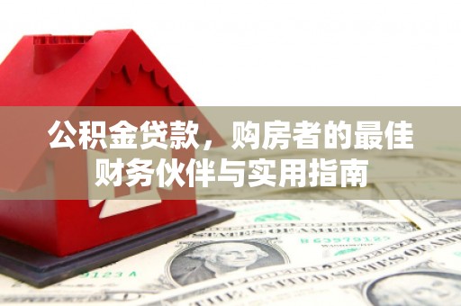 根河公积金贷款，购房者的最佳财务伙伴与实用指南